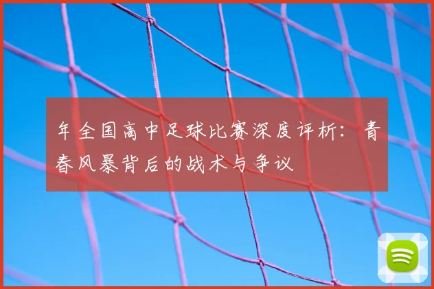 年全国高中足球比赛深度评析：青春风暴背后的战术与争议