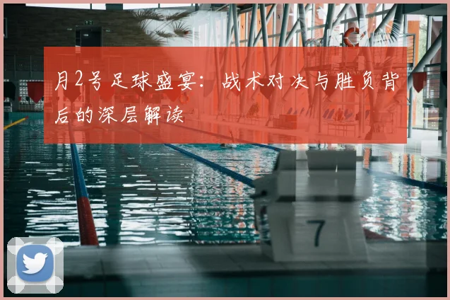 月2号足球盛宴：战术对决与胜负背后的深层解读