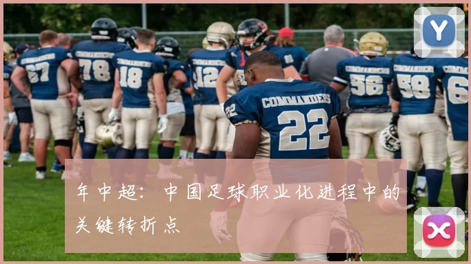 年中超：中国足球职业化进程中的关键转折点