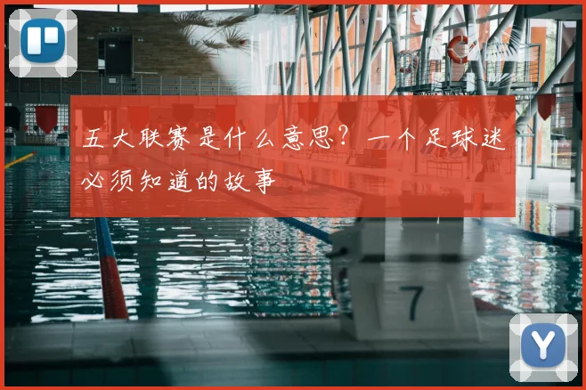 五大联赛是什么意思?一个足球迷必须知道的故事